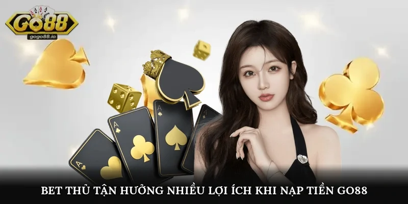 Bet thủ tận hưởng nhiều lợi ích khi nạp tiền go88