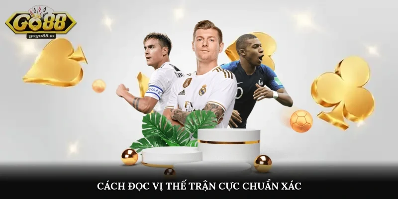 Cách đọc vị thế trận cực chuẩn xác