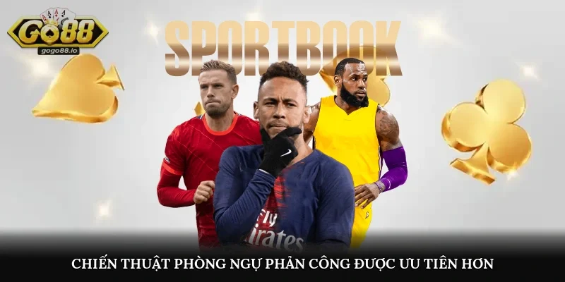 Chiến thuật phòng ngự phản công được ưu tiên hơn