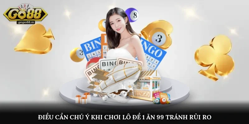 Điều cần chú ý khi chơi lô đề 1 ăn 99 tránh rủi ro