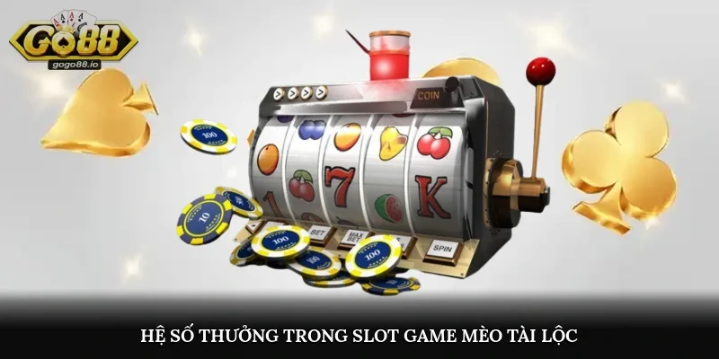 Hệ số thưởng trong slot game Mèo Tài Lộc