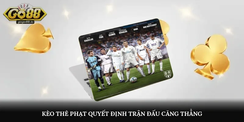 Kèo thẻ phạt quyết định trận đấu căng thẳng