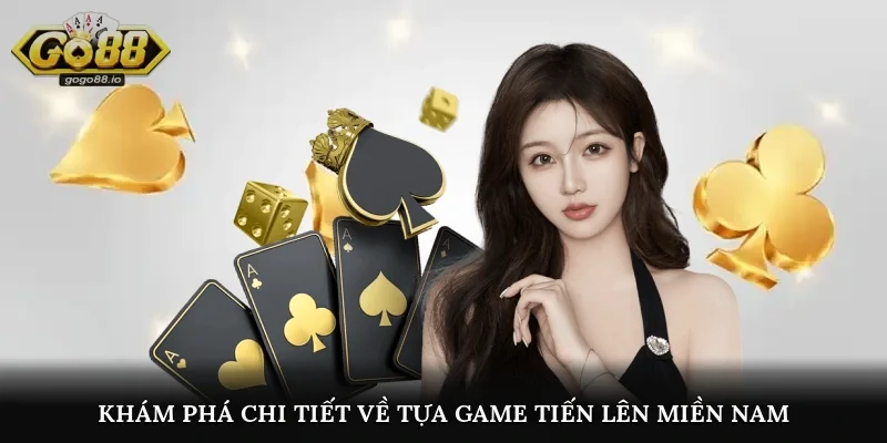 Khám phá chi tiết về tựa game tiến lên miền Nam