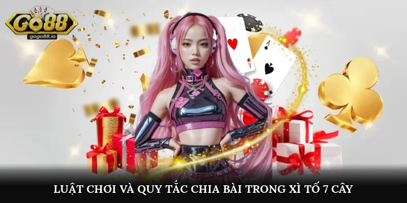 Luật chơi và quy tắc chia bài trong xì tố 7 cây