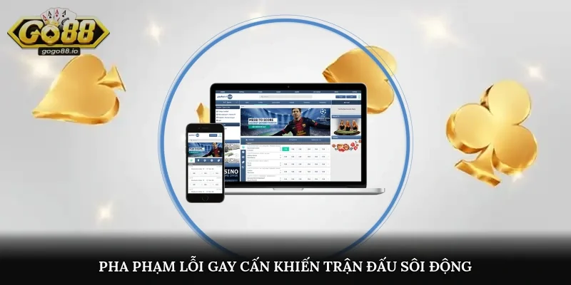 Pha phạm lỗi gay cấn khiến trận đấu sôi động